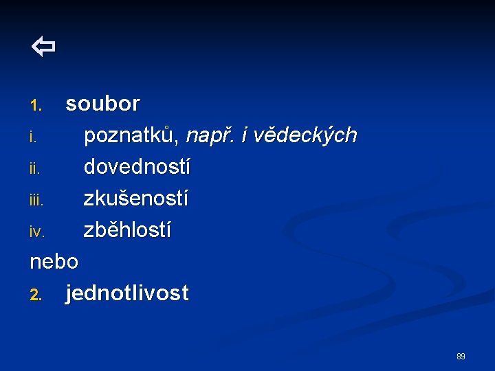  soubor i. poznatků, např. i vědeckých ii. dovedností iii. zkušeností iv. zběhlostí nebo