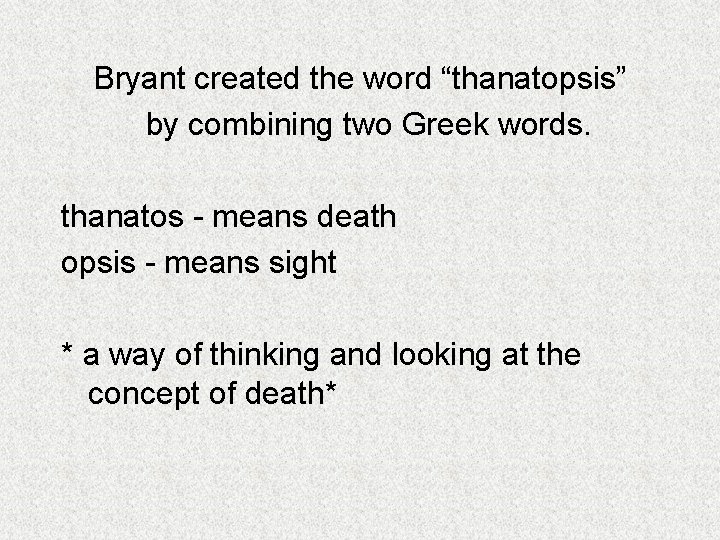 Bryant created the word “thanatopsis” by combining two Greek words. thanatos - means death