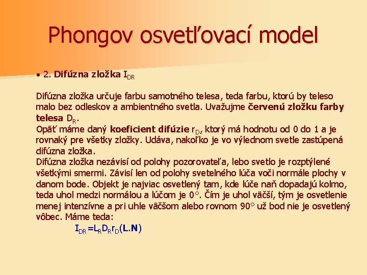 Phongov osvetľovací model · 2. Difúzna zložka IDR Difúzna zložka určuje farbu samotného telesa,