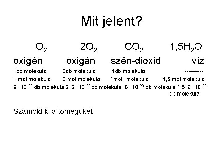 Mit jelent? O 2 oxigén 2 O 2 oxigén CO 2 1, 5 H