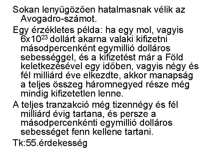 Sokan lenyűgözően hatalmasnak vélik az Avogadro-számot. Egy érzékletes példa: ha egy mol, vagyis 6