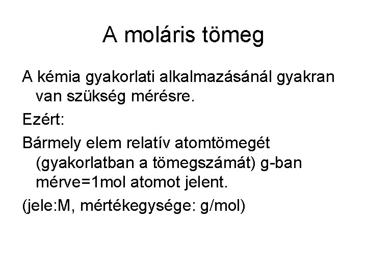 A moláris tömeg A kémia gyakorlati alkalmazásánál gyakran van szükség mérésre. Ezért: Bármely elem