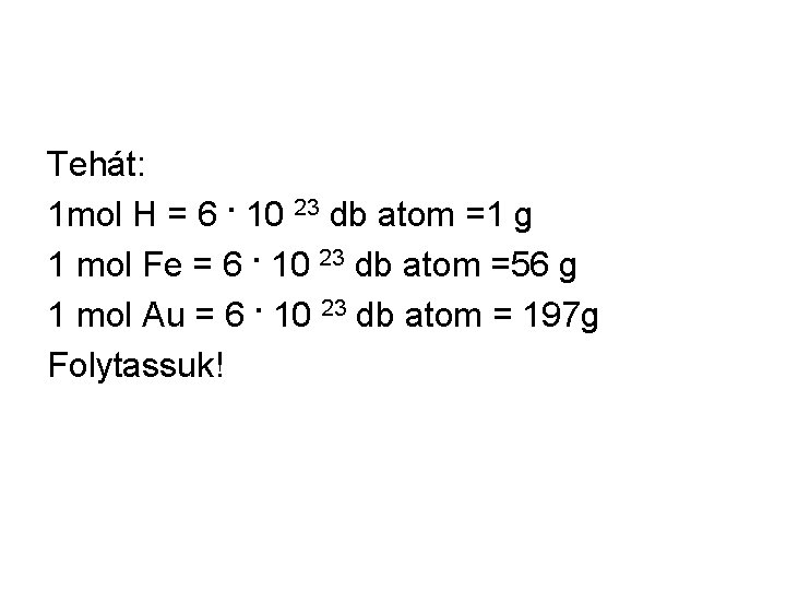 Tehát: 1 mol H = 6. 10 23 db atom =1 g. 1 mol