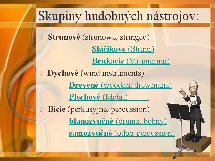 Skupiny hudobných nástrojov: Strunové (strunowe, stringed) Sláčikové (String) Brnkacie (Strumming) Dychové (wind instruments) Drevené