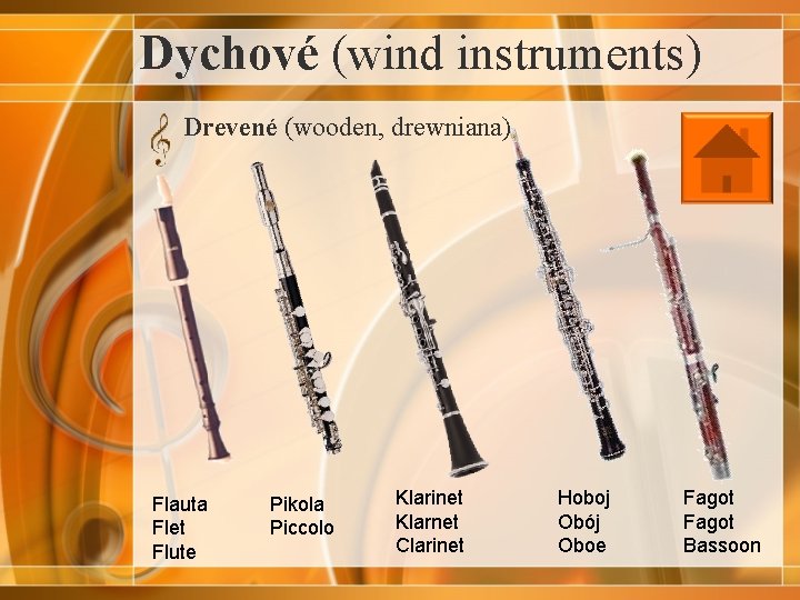 Dychové (wind instruments) Drevené (wooden, drewniana) Flauta Flet Flute Pikola Piccolo Klarinet Klarnet Clarinet