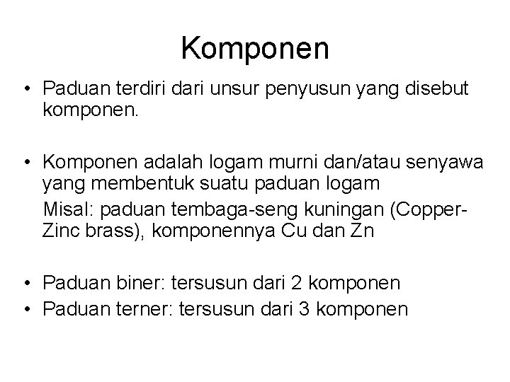 Komponen • Paduan terdiri dari unsur penyusun yang disebut komponen. • Komponen adalah logam