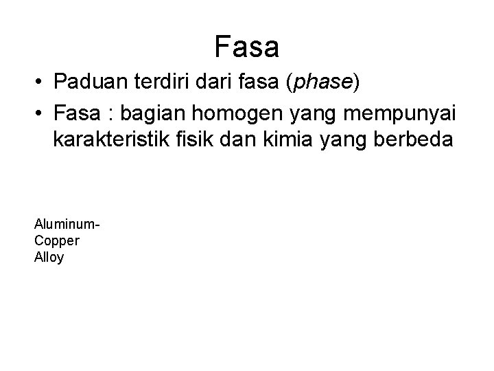 Fasa • Paduan terdiri dari fasa (phase) • Fasa : bagian homogen yang mempunyai