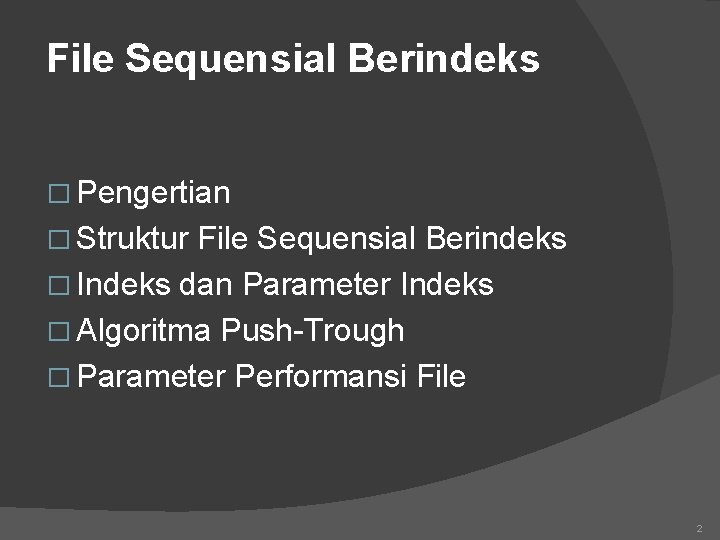 File Sequensial Berindeks � Pengertian � Struktur File Sequensial Berindeks � Indeks dan Parameter