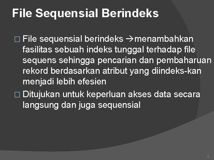 File Sequensial Berindeks � File sequensial berindeks menambahkan fasilitas sebuah indeks tunggal terhadap file