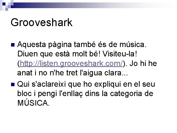Grooveshark Aquesta pàgina també és de música. Diuen que està molt bé! Visiteu-la! (http: