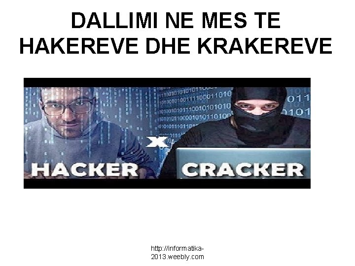 DALLIMI NE MES TE HAKEREVE DHE KRAKEREVE http: //informatika 2013. weebly. com 