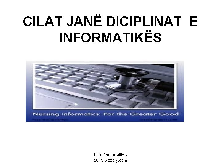 CILAT JANË DICIPLINAT E INFORMATIKËS http: //informatika 2013. weebly. com 