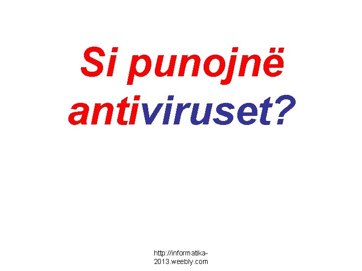 Si punojnë antiviruset? http: //informatika 2013. weebly. com 