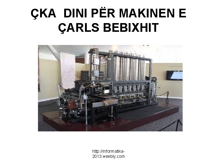 ÇKA DINI PËR MAKINEN E ÇARLS BEBIXHIT http: //informatika 2013. weebly. com 