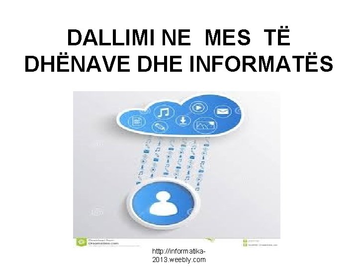 DALLIMI NE MES TË DHËNAVE DHE INFORMATËS http: //informatika 2013. weebly. com 