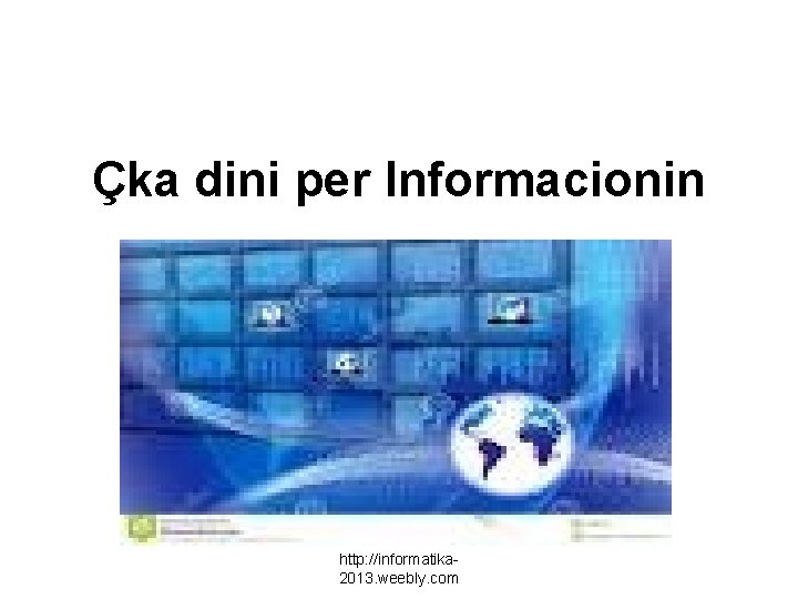 Çka dini per Informacionin http: //informatika 2013. weebly. com 