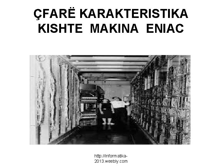 ÇFARË KARAKTERISTIKA KISHTE MAKINA ENIAC http: //informatika 2013. weebly. com 