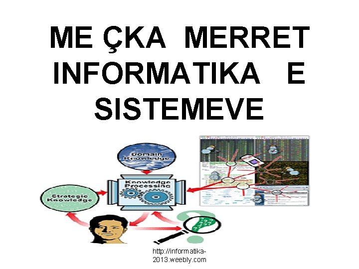 ME ÇKA MERRET INFORMATIKA E SISTEMEVE http: //informatika 2013. weebly. com 