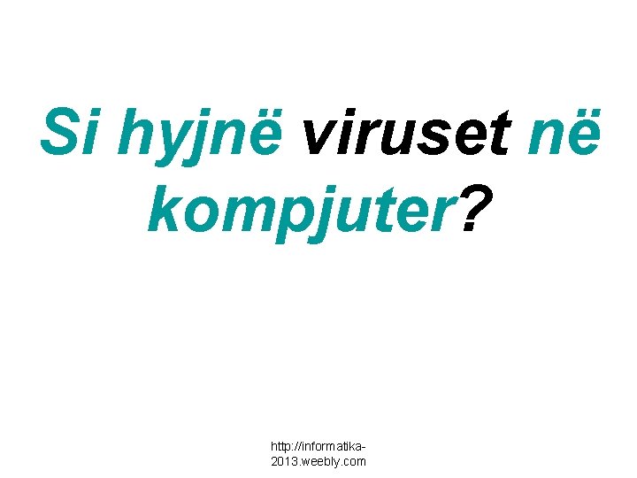 Si hyjnë viruset në kompjuter? http: //informatika 2013. weebly. com 