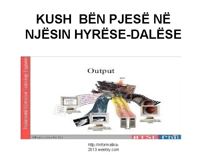 KUSH BËN PJESË NË NJËSIN HYRËSE-DALËSE http: //informatika 2013. weebly. com 