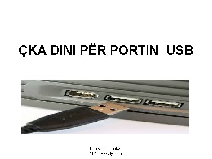 ÇKA DINI PËR PORTIN USB http: //informatika 2013. weebly. com 