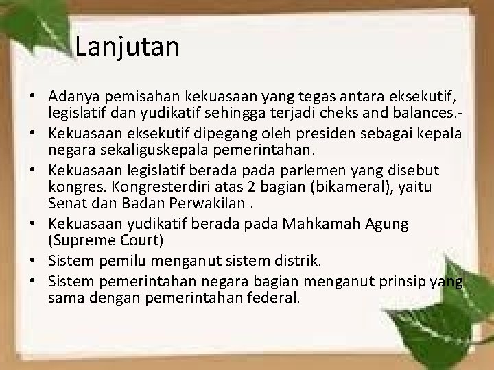 Lanjutan • Adanya pemisahan kekuasaan yang tegas antara eksekutif, legislatif dan yudikatif sehingga terjadi