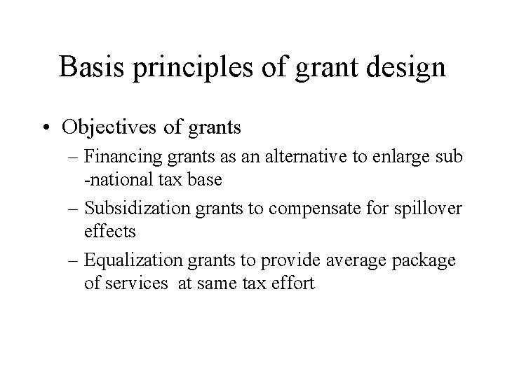 Basis principles of grant design • Objectives of grants – Financing grants as an