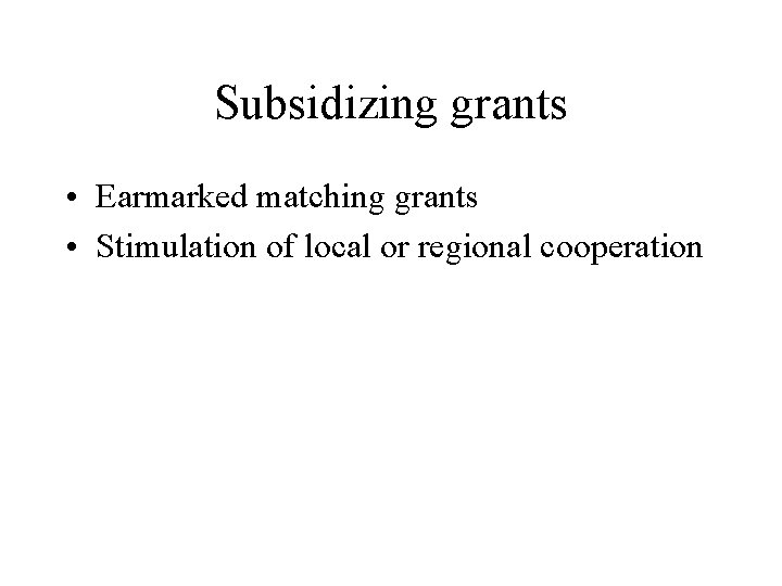 Subsidizing grants • Earmarked matching grants • Stimulation of local or regional cooperation 