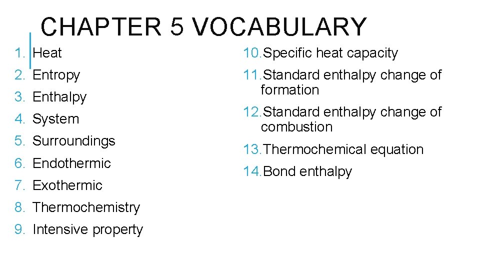 CHAPTER 5 VOCABULARY 1. Heat 10. Specific heat capacity 2. Entropy 11. Standard enthalpy