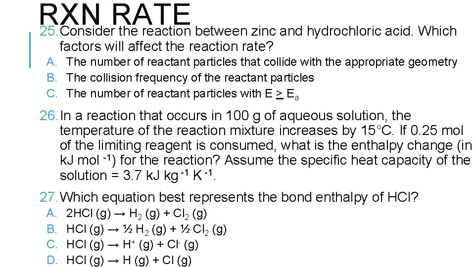 RXN RATE 25. Consider the reaction between zinc and hydrochloric acid. Which factors will