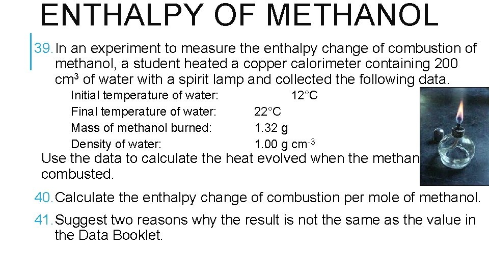 ENTHALPY OF METHANOL 39. In an experiment to measure the enthalpy change of combustion