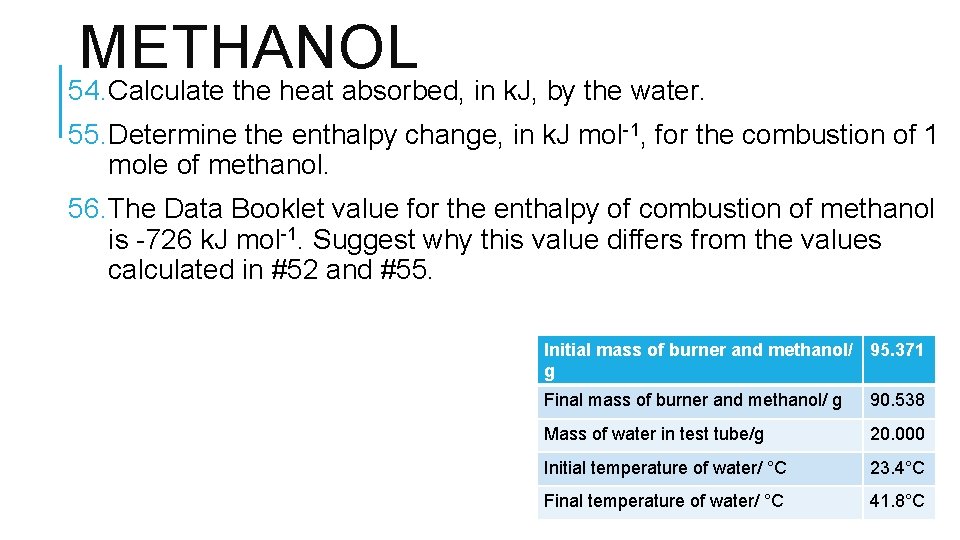 METHANOL 54. Calculate the heat absorbed, in k. J, by the water. 55. Determine
