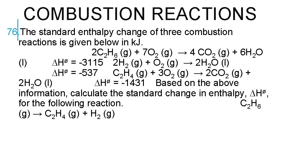 COMBUSTION REACTIONS 76. The standard enthalpy change of three combustion reactions is given below