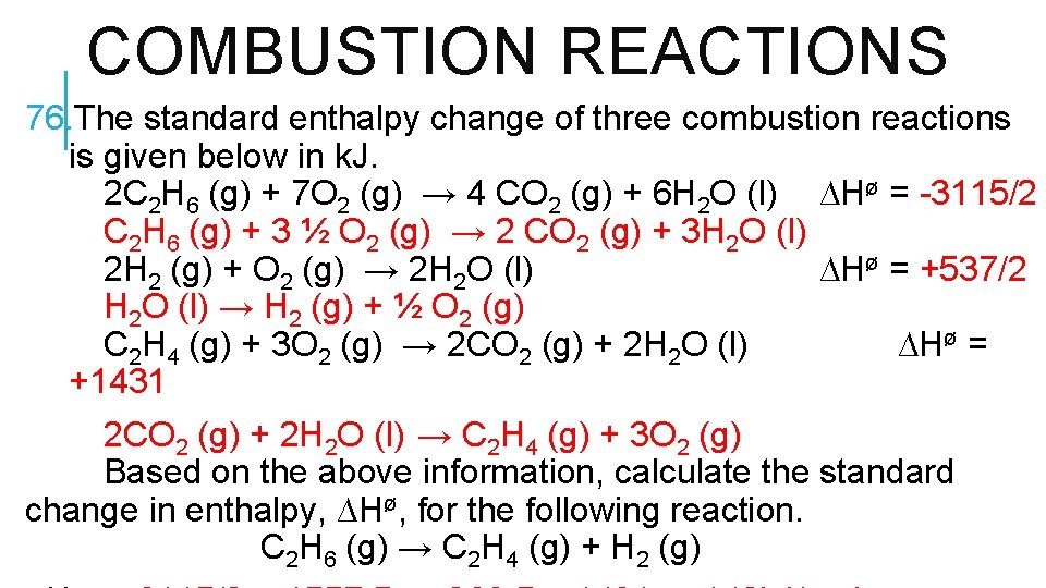 COMBUSTION REACTIONS 76. The standard enthalpy change of three combustion reactions is given below