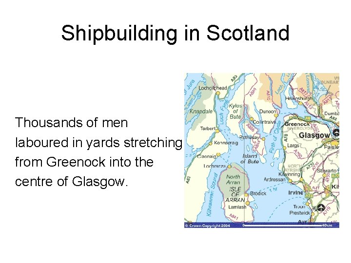 Shipbuilding in Scotland Thousands of men laboured in yards stretching from Greenock into the