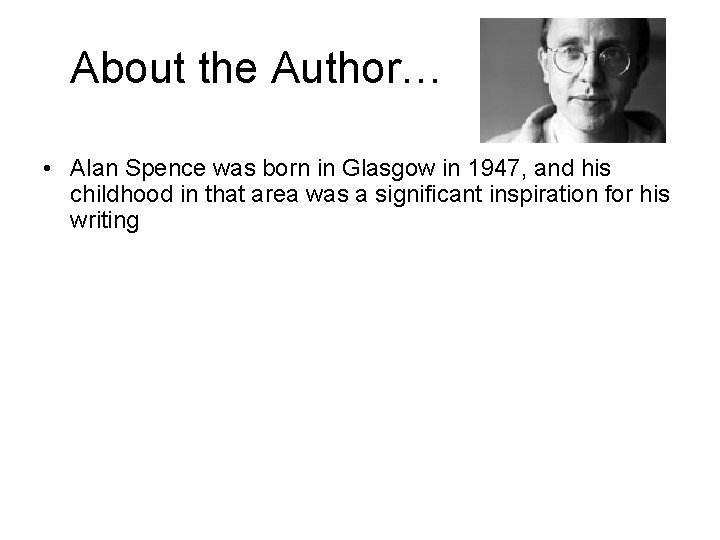 About the Author… • Alan Spence was born in Glasgow in 1947, and his
