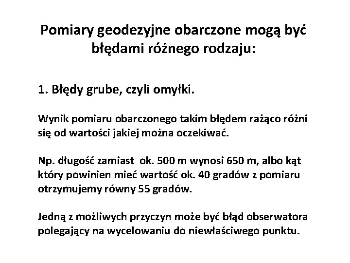 Pomiary geodezyjne obarczone mogą być błędami różnego rodzaju: 1. Błędy grube, czyli omyłki. Wynik