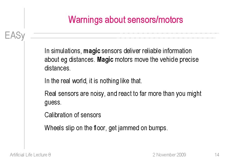 Warnings about sensors/motors EASy In simulations, magic sensors deliver reliable information about eg distances.