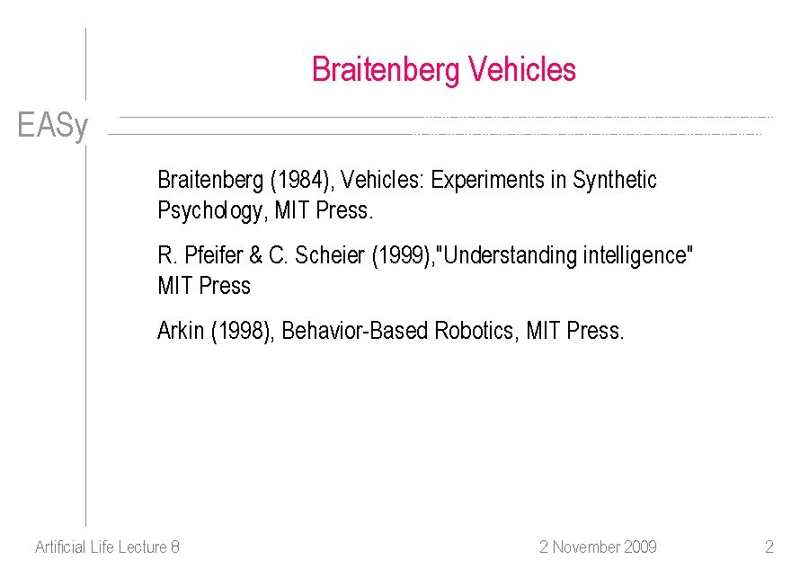 Braitenberg Vehicles EASy Braitenberg (1984), Vehicles: Experiments in Synthetic Psychology, MIT Press. R. Pfeifer