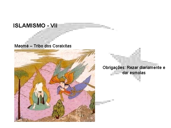 ISLAMISMO - VII Maomé – Tribo dos Coraixitas Obrigações: Rezar diariamente e dar esmolas