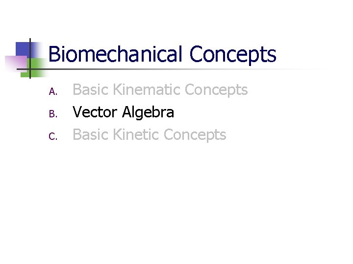 Biomechanical Concepts A. B. C. Basic Kinematic Concepts Vector Algebra Basic Kinetic Concepts 