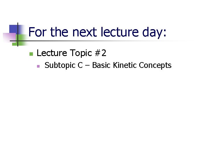 For the next lecture day: n Lecture Topic #2 n Subtopic C – Basic