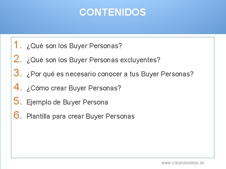 CONTENIDOS 1. 2. 3. 4. 5. 6. ¿Qué son los Buyer Personas? ¿Qué son