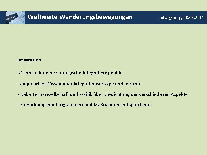 Weltweite Wanderungsbewegungen Ludwigsburg, 08. 05. 2012 Integration 3 Schritte für eine strategische Integrationspolitik: -