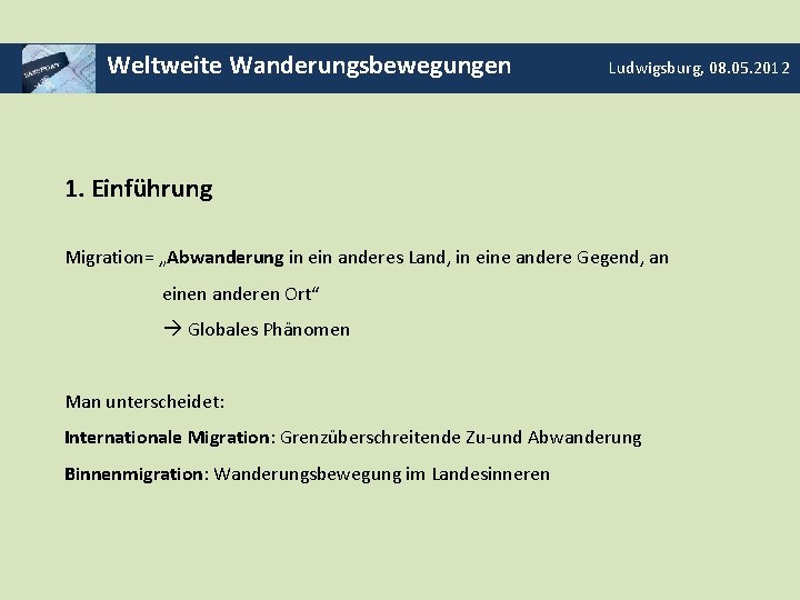 Weltweite Wanderungsbewegungen Ludwigsburg, 08. 05. 2012 1. Einführung Migration= „Abwanderung in ein anderes Land,