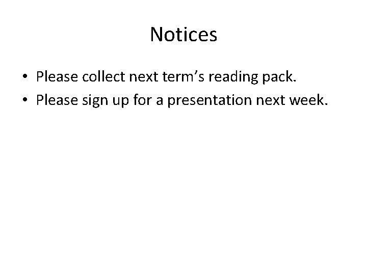 Notices • Please collect next term’s reading pack. • Please sign up for a