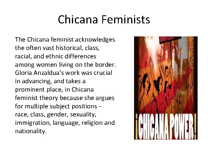 Chicana Feminists The Chicana feminist acknowledges the often vast historical, class, racial, and ethnic