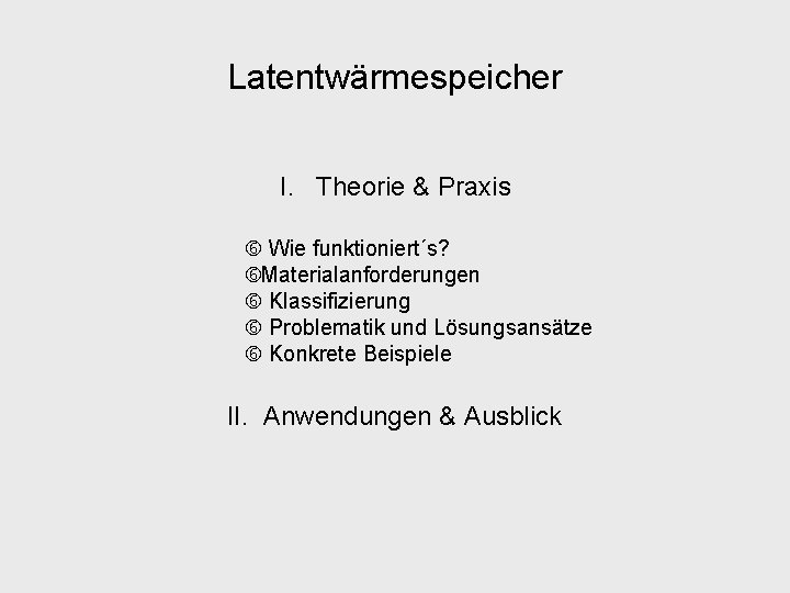 Latentwärmespeicher I. Theorie & Praxis Wie funktioniert´s? Materialanforderungen Klassifizierung Problematik und Lösungsansätze Konkrete Beispiele