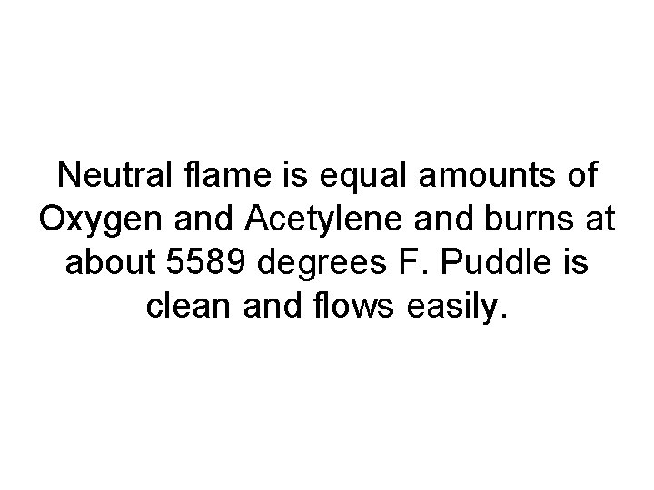 Neutral flame is equal amounts of Oxygen and Acetylene and burns at about 5589