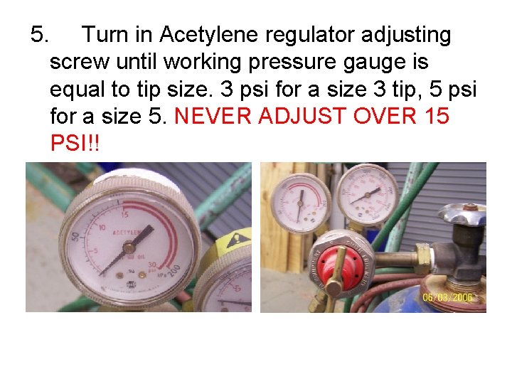 5. Turn in Acetylene regulator adjusting screw until working pressure gauge is equal to